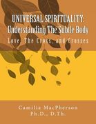 Universal Spirituality: Understanding The Subtle Body: Love, The Cross, and Crosses (en Inglés)