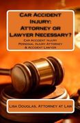 Car Accident Injury: Attorney or Lawyer Necessary?: Car Accident Injury Personal Injury Attorney & Accident Lawyer (en Inglés)