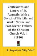 confessions and letters of st. augustin with a sketch of his life and work: nicene and post-nicene fathers of the christian church part 1 (en Inglés)