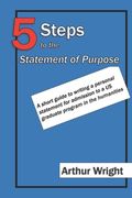 5 Steps to the Statement of Purpose: A short guide to writing a personal statement for admission to a US graduate program in the humanities