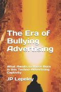 The Era of Bullying Advertising: What Awaits to those Born in this Techno-Advertising Captivity (en Inglés)