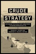 Crude Strategy: Rethinking the us Military Commitment to Defend Persian Gulf oil (en Inglés)