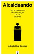 Alcaldeando. Las Enseñanzas de Liderazgo de un Alcalde (Crecimiento Personal) (in Spanish)