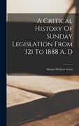 A Critical History Of Sunday Legislation From 321 To 1888 A. D (en Inglés)