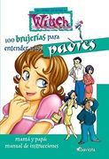 100 Brujerías Para Entender A Los Padres. Mama Y Papá: Manual De Instrucciones (Los libros secretos de W.I.T.C.H.)