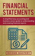 Financial Statements: A Simplified Easy Accounting and Business Owner Guide to Understanding and Creating Financial Reports 
