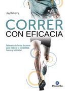 Correr con Eficacia. Reinventa tu Forma de Correr Para Mejorar tu Estabilidad, Fuerza y Velocidad
