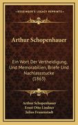 Arthur Schopenhauer: Ein Wort Der Vertheidigung, Und Memorabilien, Briefe Und Nachlassstucke (1863) (en Alemán)