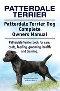 Patterdale Terrier. Patterdale Terrier dog Complete Owners Manual. Patterdale Terrier Book for Care, Costs, Feeding, Grooming, Health and Training. (en Inglés)