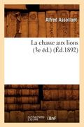 La Chasse Aux Lions (3e Éd.) (Éd.1892) (en Francés)