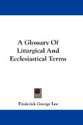a glossary of liturgical and ecclesiastical terms (en Inglés)
