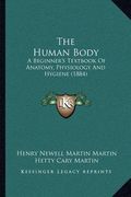the human body: a beginner's textbook of anatomy, physiology and hygiene (1884) (en Inglés)