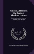 Funeral Address on the Death of Abraham Lincoln: Delivered in the Church of the Covenant, April 19, 1865 (en Inglés)