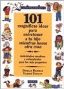 101 magníficas ideas para entretener a tu hijo mientras haces otra cosa. actividades creativas estimulantes para los más pequeños (in Spanish)