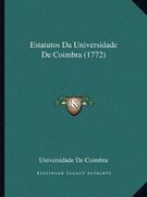 Estatutos da Universidade de Coimbra (1772) (en Portugués)