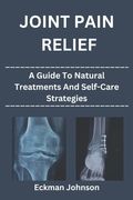 Joint Pain Relief: A Guide to Natural Treatments and Self-Care Strategies (en Inglés)