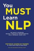 You Must Learn NLP: 156 Ways Learning Neuro Linguistic Programming Will Improve Your Life (en Inglés)