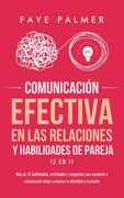 Comunicación Efectiva en las Relaciones y Habilidades de Pareja (2 en 1): Más de 33 Habilidades, Actividades y Preguntas Para Ayudarte a Comunicarte Mejor y Mejorar la Intimidad y la Pasión