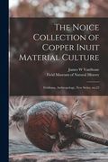 The Noice Collection of Copper Inuit Material Culture: Fieldiana, Anthropology, new series, no.22 (en Inglés)