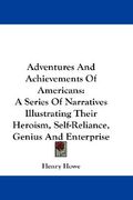 adventures and achievements of americans: a series of narratives illustrating their heroism, self-reliance, genius and enterprise (en Inglés)