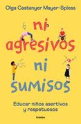 Ni Agresivos Ni Sumisos. Educar Niños Asertivos Y Respetuosos / Neither Aggressi Ve Nor Submissive