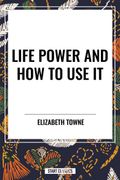 Life Power and How to Use It (en Inglés)