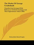 the works of george cruikshank: classified and arranged with references to reid's catalogue and their approximate values (1903) (en Inglés)