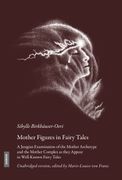 Mother Figures in Fairy Tales: A Jungian Examination of the Mother Archetype and the Mother Complex as They Appear in Well-Known Fairy Tales (en Inglés)