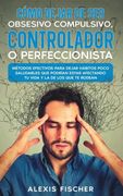 Como Dejar de ser Obsesivo Compulsivo, Controlador o Perfeccionista