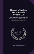 Memoir of the Late Rev. Alexander Proudfit, D. D.: With Selections From His Diary and Correspondence, and Recollections of His Life, &c., by His Son, (en Inglés)