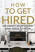 How to get Hired: Job Market Secrets Every Grad Needs to Know (en Inglés)