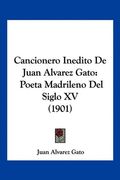 Cancionero Inedito de Juan Alvarez Gato: Poeta Madrileno del Siglo xv (1901)