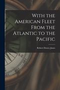 With the American Fleet From the Atlantic to the Pacific (en Inglés)