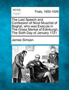 the last speech and confession of nicol muschet of boghal, who was execute in the grass market of edinburgh, the sixth day of january 1721 (en Inglés)