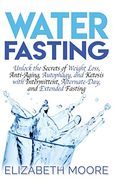 Water Fasting: Unlock the Secrets of Weight Loss, Anti-Aging, Autophagy, and Ketosis With Intermittent, Alternate-Day, and Extended Fasting (en Inglés)