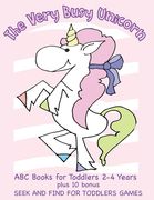 The Very Busy Unicorn ABC Books for Toddlers 2-4 Years plus 10 Bonus Seek and Find for Toddlers Games: ABC Books for Toddlers 2-4 Years Preschoolers a (en Inglés)