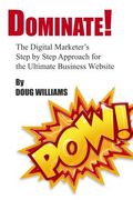 Dominate!: The Digital Marketer's Step by Step Approach for the Ultimate Business Website (en Inglés)