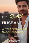 The Clay Husband: Why the Best Men Are Made, Not Found