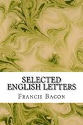 Selected English Letters: (Francis Bacon Classics Collection) (en Inglés)
