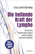 Die Heilende Kraft der Lymphe: Wie sie Ihre Abwehrkräfte Steigern und Ihren Körper Dauerhaft Verjüngen. Das Praxisbuch. Selbsthilfe bei. Immunschwäche, Angstzuständen U. Ve M. (en Alemán)
