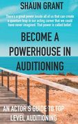 Become A Powerhouse In Auditioning: An Actor's Guide To Top Level Auditioning (en Inglés)