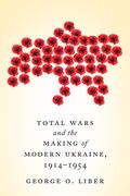 Total Wars and the Making of Modern Ukraine, 1914-1954 (en Inglés)