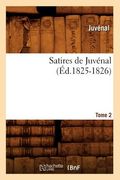Satires de Juvénal. Tome 2 (Éd.1825-1826) (en Francés)