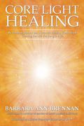 Core Light Healing: My Personal Journey and Advanced Healing Concepts for Creating the Life you Long to Live (en Inglés)