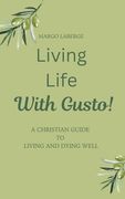 Living Life With Gusto: A Christian Guide to Living and Dying Well