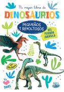 Mi mejor libro de dinosaurios. Pequeños y revoltosos del periodo Jurásico