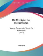 Die Urreligion Der Indogermanen: Vortrag, Gehalten Im Verein Fur Volkskunde (1897) (en Alemán)