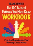 The 100 Tactical Patterns You Must Know Workbook: Practical Exercises to Spot the Key Chess Moves (en Inglés)