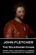 John Fletcher - The Wild-Goose Chase: "Drink today, and drown all sorrow; you shall perhaps not do tomorrow" (en Inglés)