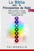 La Biblia Para los Principiantes de Reiki: Cómo Aumentar tu Energía, Restaurar tu Salud y Sentirte Increíble Cada día (in Spanish)